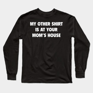 My Other Shirt Is At Your Mom Long Sleeve T-Shirt